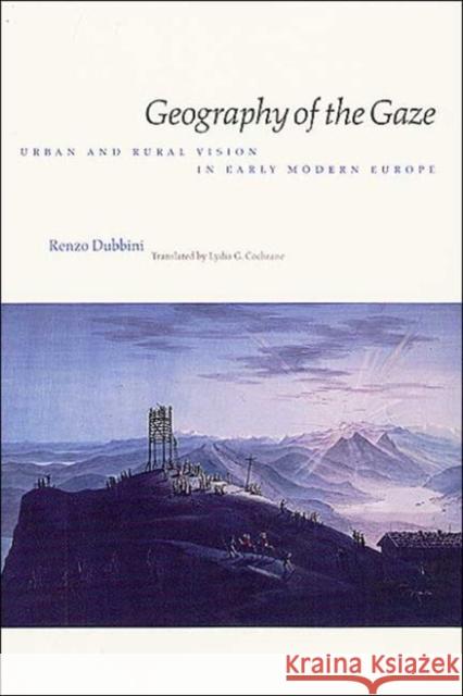 Geography of the Gaze: Urban and Rural Vision in Early Modern Europe Renzo Dubbini Lydia G. Cochrane 9780226167374 University of Chicago Press