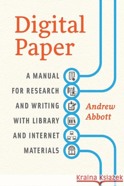 Digital Paper: A Manual for Research and Writing with Library and Internet Materials Abbott, Andrew 9780226167640 University of Chicago Press