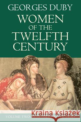 Women of the Twelfth Century: v. 2: Remembering the Dead Georges Duby, Jean Birrell 9780226167848
