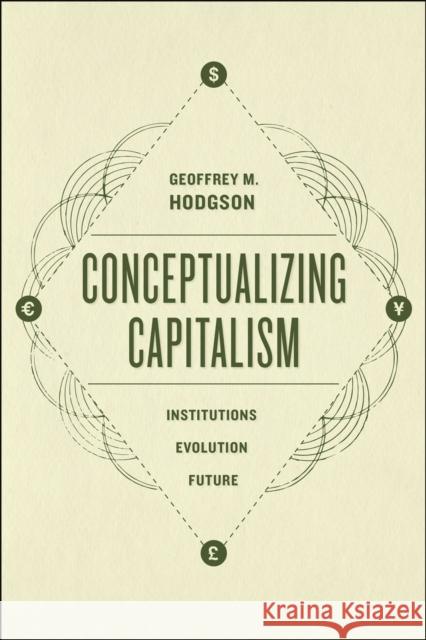 Conceptualizing Capitalism: Institutions, Evolution, Future Geoffrey M. Hodgson 9780226168005 University of Chicago Press