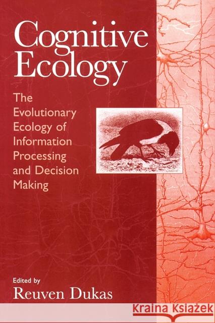 Cognitive Ecology: The Evolutionary Ecology of Information Processing and Decision Making Dukas, Reuven 9780226169330 University of Chicago Press