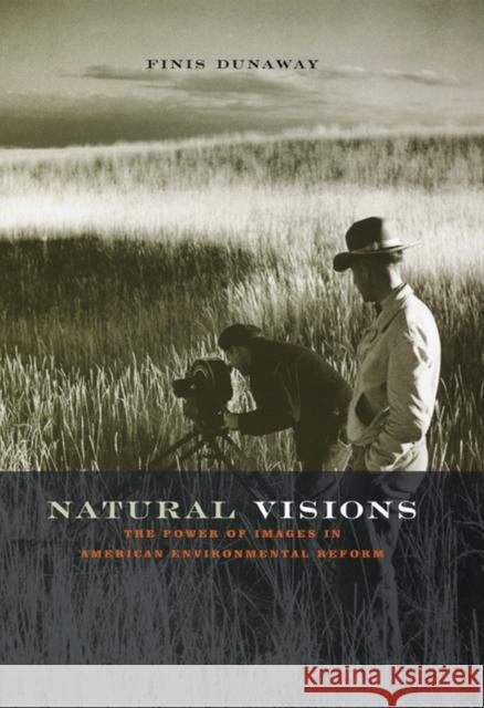 Natural Visions: The Power of Images in American Environmental Reform Finis Dunaway 9780226173269 University of Chicago Press