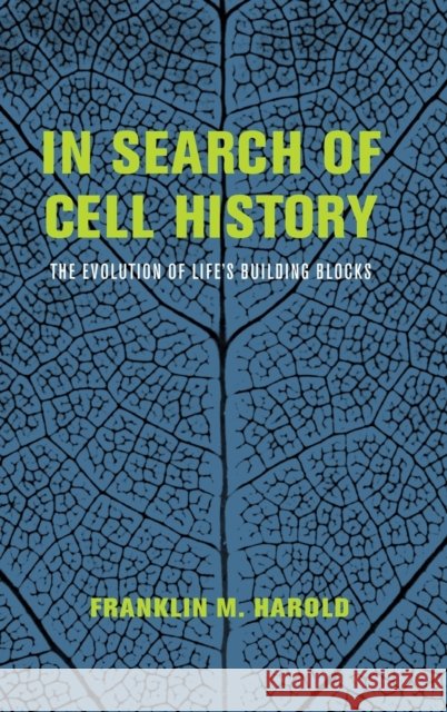 In Search of Cell History: The Evolution of Life's Building Blocks Franklin M. Harold 9780226174143 University of Chicago Press