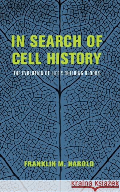 In Search of Cell History: The Evolution of Life's Building Blocks Franklin M. Harold 9780226174143