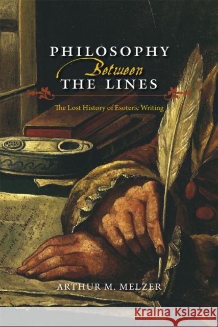 Philosophy Between the Lines: The Lost History of Esoteric Writing Arthur M. Melzer 9780226175096 University of Chicago Press