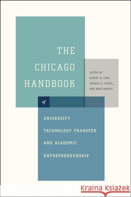 The Chicago Handbook of University Technology Transfer and Academic Entrepreneurship Albert N. Link Donald S. Siegel Mike Wright 9780226178349 University of Chicago Press