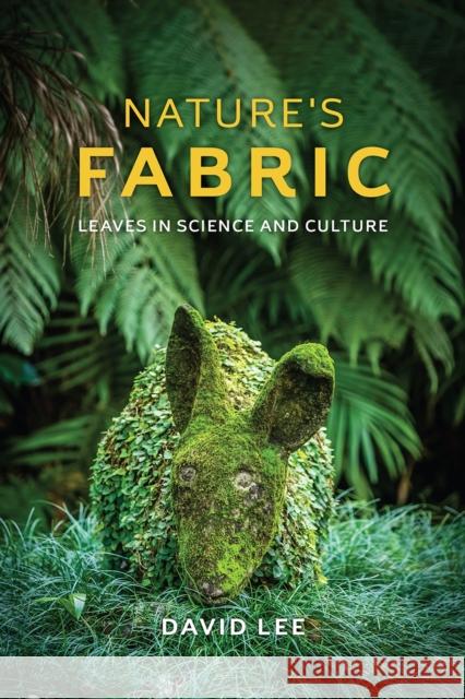 Nature's Fabric: Leaves in Science and Culture Lee, David 9780226180595 University of Chicago Press