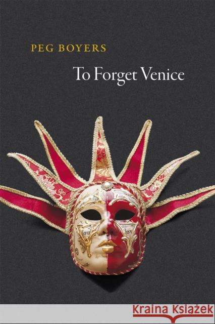 To Forget Venice Peg Boyers Peggy Boyers 9780226181264