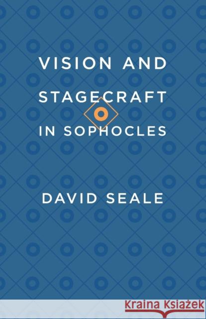Vision and Stagecraft in Sophocles David Seale 9780226181745 The University of Chicago Press