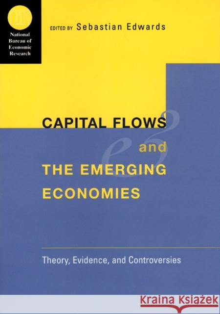 Capital Flows and the Emerging Economies: Theory, Evidence, and Controversies Sebastian Edwards 9780226184708