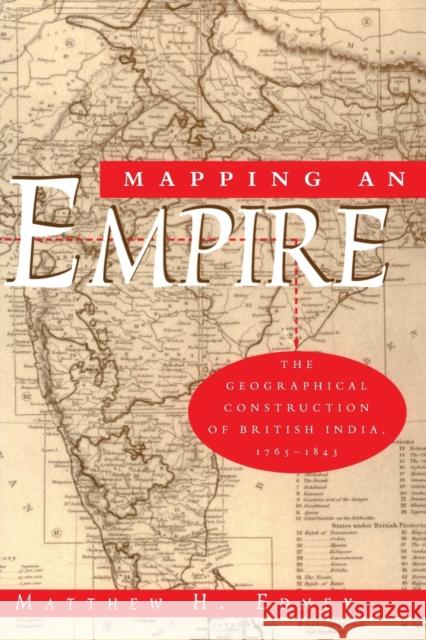 Mapping an Empire: The Geographical Construction of British India, 1765-1843 Edney, Matthew H. 9780226184883 University of Chicago Press