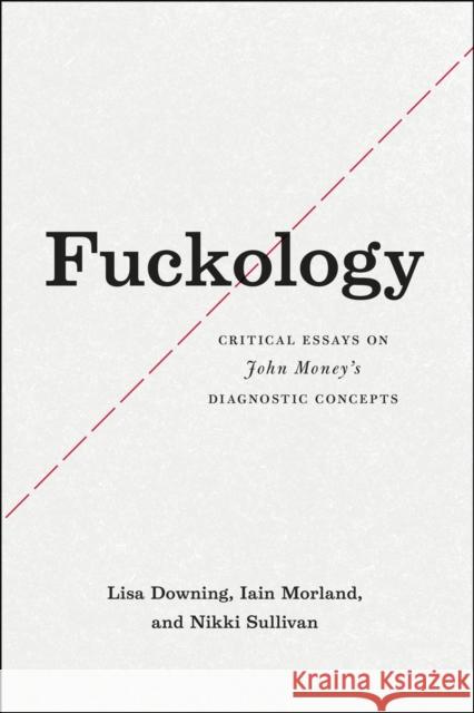 Fuckology: Critical Essays on John Money's Diagnostic Concepts Lisa Downing Iain Morland Nikki Sullivan 9780226186580 University of Chicago Press