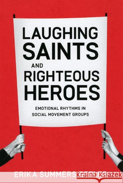 Laughing Saints and Righteous Heroes: Emotional Rhythms in Social Movement Groups Effler, Erika Summers 9780226188669 University of Chicago Press