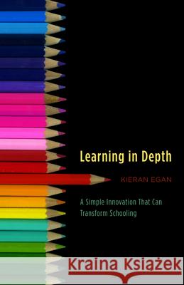 Learning in Depth: A Simple Innovation That Can Transform Schooling Egan, Kieran 9780226190433