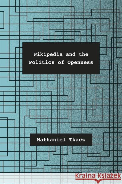 Wikipedia and the Politics of Openness Nathaniel Tkacz 9780226192277