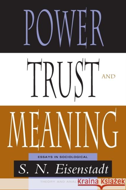 Power, Trust, and Meaning: Essays in Sociological Theory and Analysis Eisenstadt, S. N. 9780226195568 University of Chicago Press