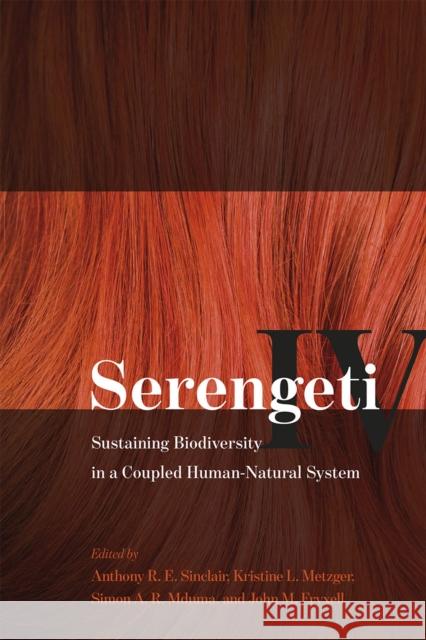 Serengeti IV: Sustaining Biodiversity in a Coupled Human-Natural System Anthony R. E. Sinclair Kristine L. Metzger Simon A. R. Mduma 9780226196169 University of Chicago Press