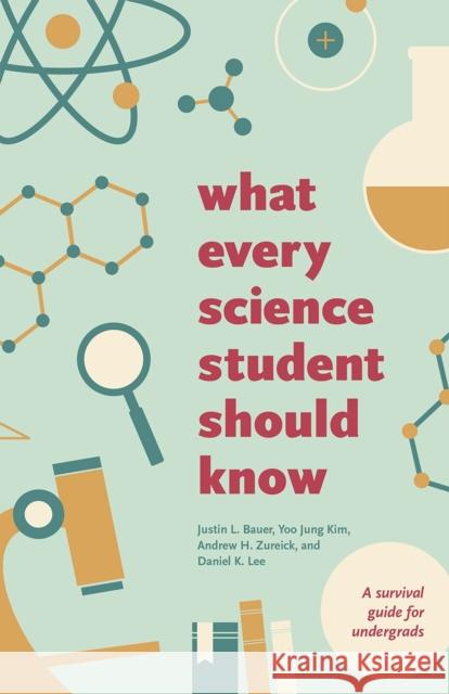 What Every Science Student Should Know Justin Bauer Yoo Jung Kim Andrew Zureick 9780226198880