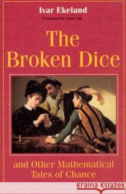 The Broken Dice, and Other Mathematical Tales of Chance Ivar Ekeland Carol Volk 9780226199917 University of Chicago Press