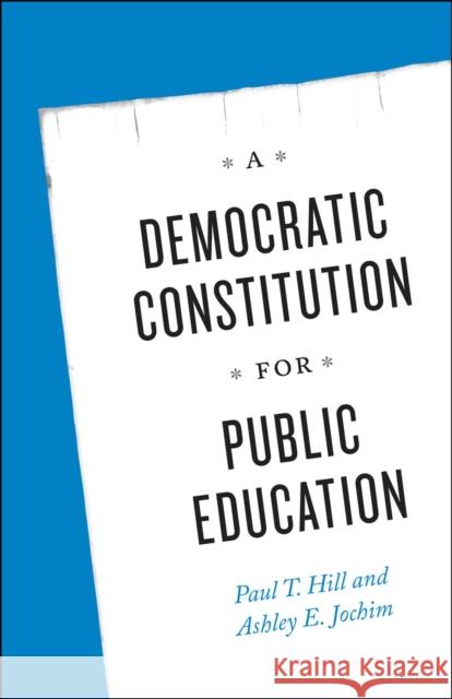 A Democratic Constitution for Public Education Paul T. Hill Ashley E. Jochim 9780226200682 University of Chicago Press