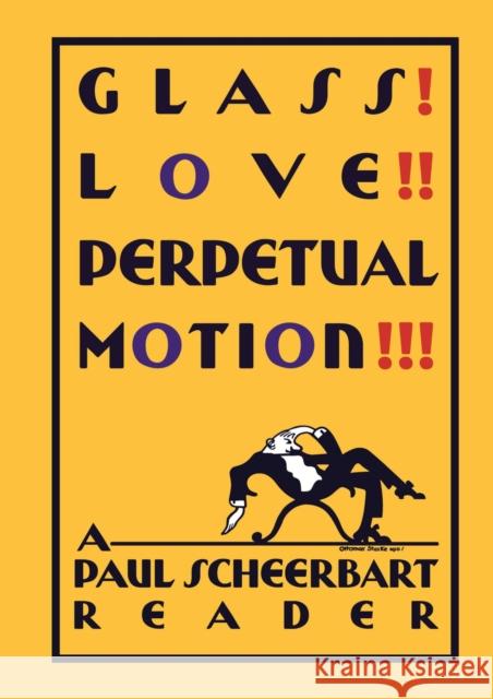 Glass! Love!! Perpetual Motion!!!: A Paul Scheerbart Reader Josiah McElheny Christine Burgin 9780226203003 University of Chicago Press