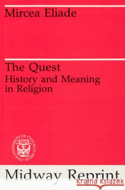 The Quest: History and Meaning in Religion Eliade, Mircea 9780226203867 University of Chicago Press