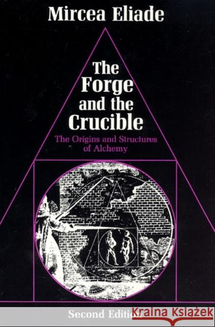 The Forge and the Crucible: The Origins and Structure of Alchemy Eliade, Mircea 9780226203904 University of Chicago Press