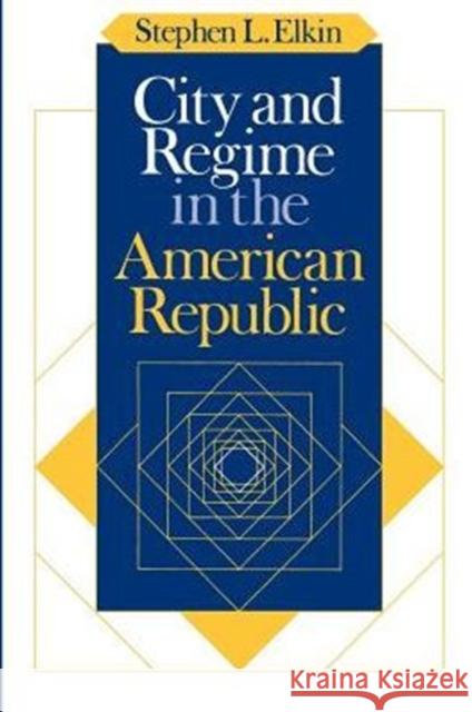 City and Regime in the American Republic Stephen L. Elkin 9780226204666 University of Chicago Press