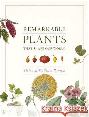 Remarkable Plants That Shape Our World Helen Bynum William Bynum 9780226204741