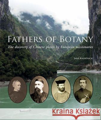 Fathers of Botany: The Discovery of Chinese Plants by European Missionaries Jane Kilpatrick 9780226206707 University of Chicago Press