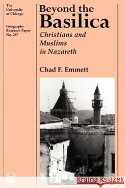 Beyond the Basilica: Christians and Muslims in Nazareth Volume 237 Emmett, Chad F. 9780226207117 University of Chicago Press