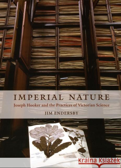 Imperial Nature: Joseph Hooker and the Practices of Victorian Science Jim Endersby 9780226207919 University of Chicago Press