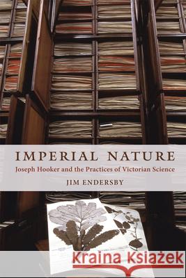 Imperial Nature: Joseph Hooker and the Practices of Victorian Science Endersby, Jim 9780226207926 University of Chicago Press