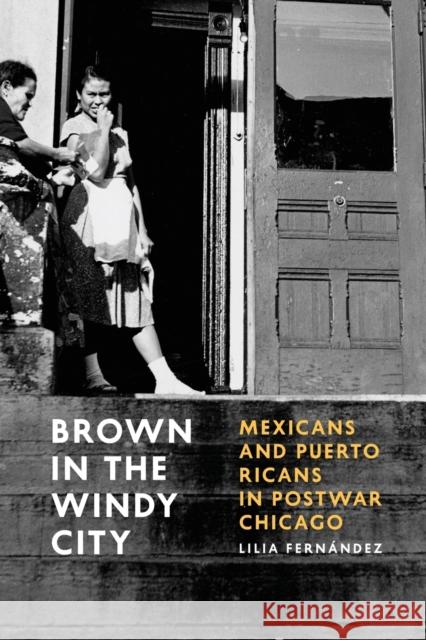 Brown in the Windy City: Mexicans and Puerto Ricans in Postwar Chicago Lilia Fernandez 9780226212845
