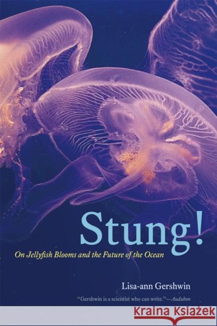 Stung!: On Jellyfish Blooms and the Future of the Ocean Lisa-Ann Gershwin Sylvia Earle 9780226213033 University of Chicago Press