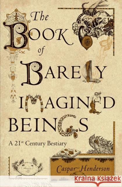 The Book of Barely Imagined Beings: A 21st Century Bestiary Caspar Henderson 9780226213200