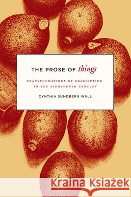 The Prose of Things: Transformations of Description in the Eighteenth Century Cynthia Sundberg Wall 9780226215273 University of Chicago Press