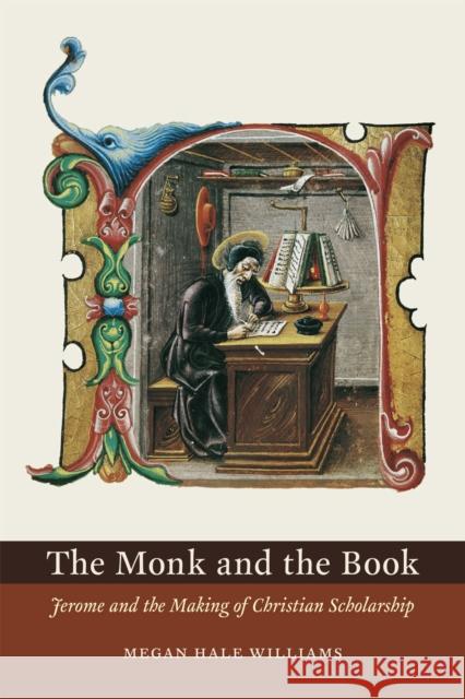 The Monk and the Book: Jerome and the Making of Christian Scholarship Megan Hale Williams 9780226215303 University of Chicago Press