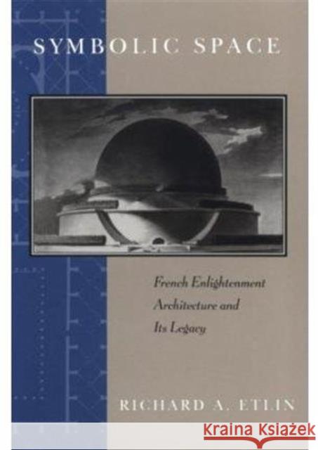 Symbolic Space : French Enlightenment Architecture and Its Legacy Richard A. Etlin 9780226220857 
