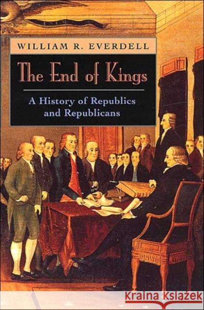 The End of Kings: A History of Republics and Republicans Everdell, William R. 9780226224824 University of Chicago Press