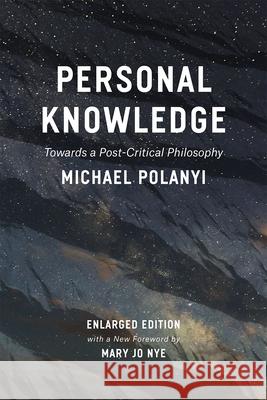 Personal Knowledge: Towards a Post-Critical Philosophy Michael Polanyi Mary Jo Nye 9780226232621 University of Chicago Press