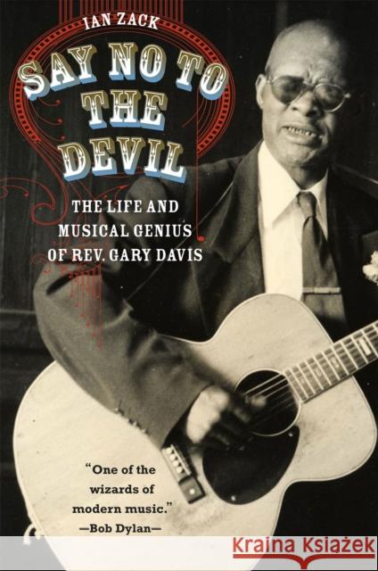 Say No to the Devil: The Life and Musical Genius of Rev. Gary Davis Ian Zack 9780226234106 University of Chicago Press