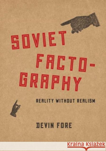 Soviet Factography: Reality without Realism Devin Fore 9780226234861 University of Chicago Press