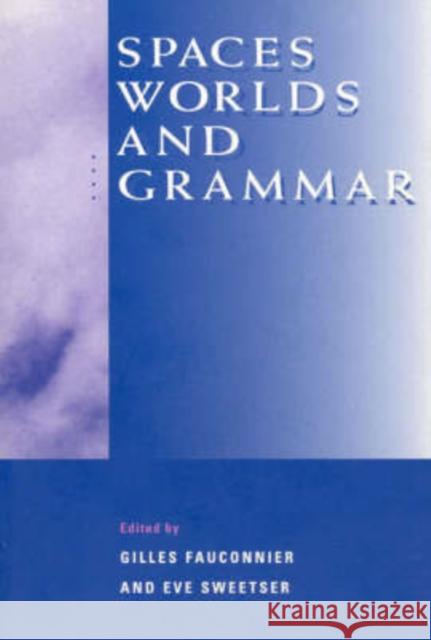 Spaces, Worlds, and Grammar Gilles Fauconnier Eve E. Sweetser Eileen Smith Sweet 9780226239248 University of Chicago Press