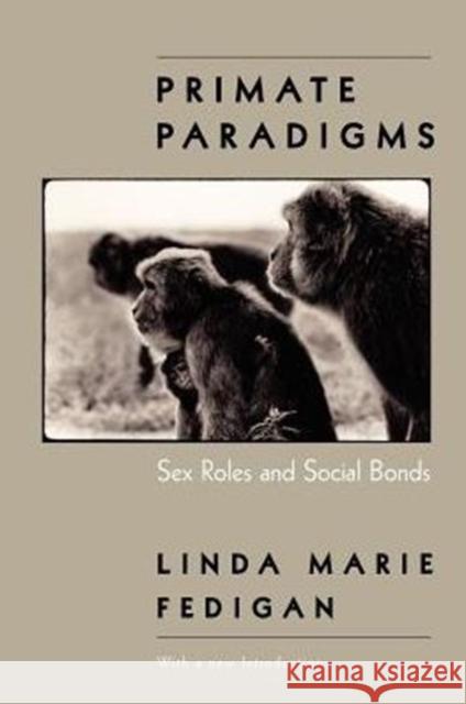 Primate Paradigms : Sex Roles and Social Bonds Linda M. Fedigan 9780226239484 University of Chicago Press