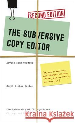 The Subversive Copy Editor: Advice from Chicago (Or, How to Negotiate Good Relationships with Your Writers, Your Colleagues, and Yourself) Carol Fisher Saller 9780226240077 University of Chicago Press