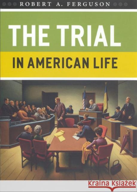 The Trial in American Life Robert A. Ferguson 9780226243269 University of Chicago Press