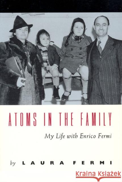 Atoms in the Family: My Life with Enrico Fermi Fermi, Laura 9780226243672 University of Chicago Press