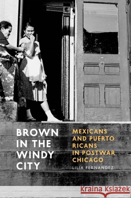 Brown in the Windy City: Mexicans and Puerto Ricans in Postwar Chicago Fernández, Lilia 9780226244259