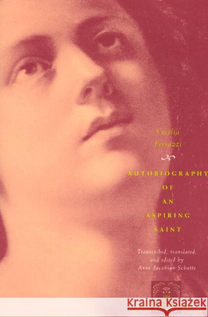 Autobiography of an Aspiring Saint Cecelia Ferrazzi Anne Jacobson Schutte Cecilia Ferrazzi 9780226244471 University of Chicago Press